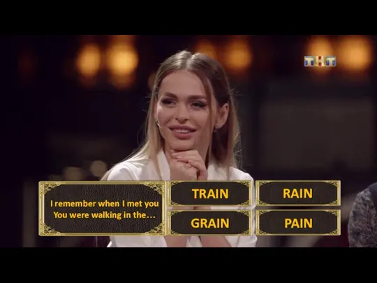 I remember when I met you You were walking in the… TRAIN RAIN GRAIN PAIN