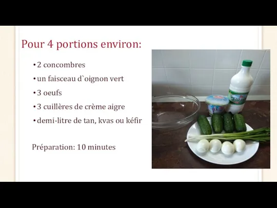 Pour 4 portions environ: 2 concombres un faisceau d`oignon vert 3 oeufs