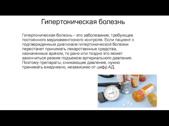 Гипертоническая болезнь Гипертоническая болезнь – это заболевание, требующее постоянного медикаментозного контроля. Если