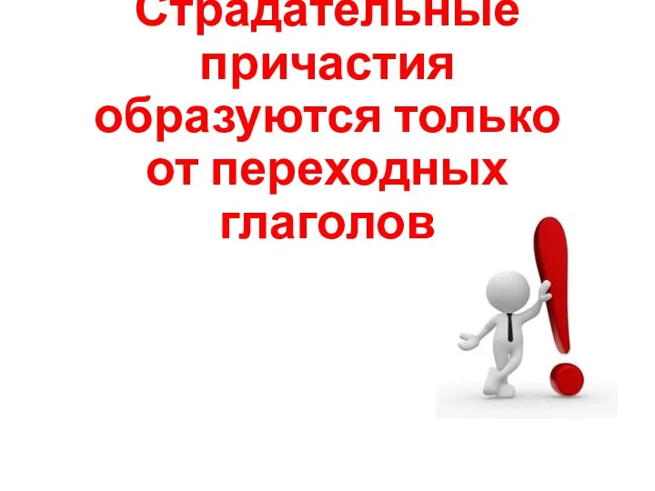 Страдательные причастия образуются только от переходных глаголов