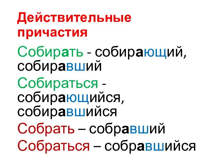 Действительные причастия Собирать - собирающий, собиравший Собираться - собирающийся, собиравшийся Собрать – собравший Собраться – собравшийся