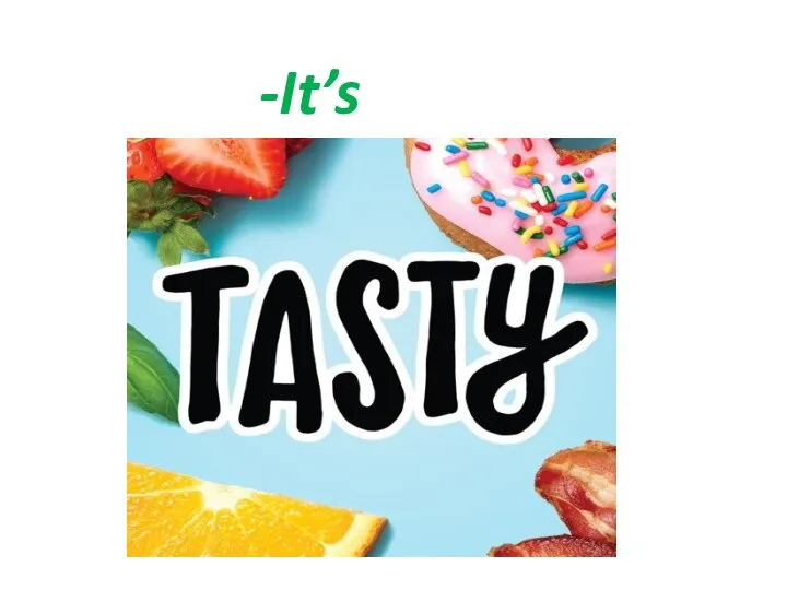 It’s tasty!