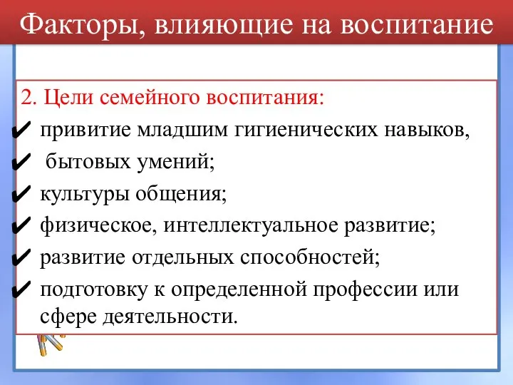 2. Цели семейного воспитания: привитие младшим гигиенических навыков, бытовых умений; культуры общения;