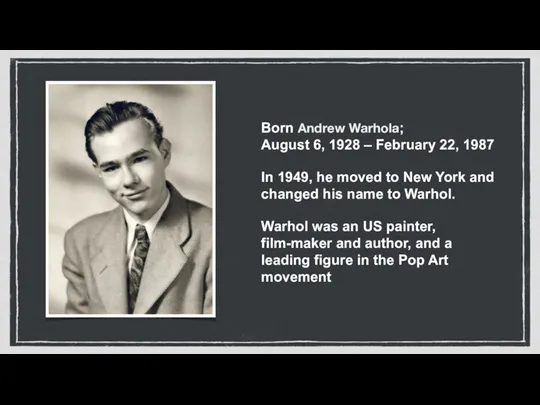Born Andrew Warhola; August 6, 1928 – February 22, 1987 In 1949,