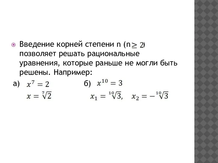 Введение корней степени n (n ) позволяет решать рациональные уравнения, которые раньше