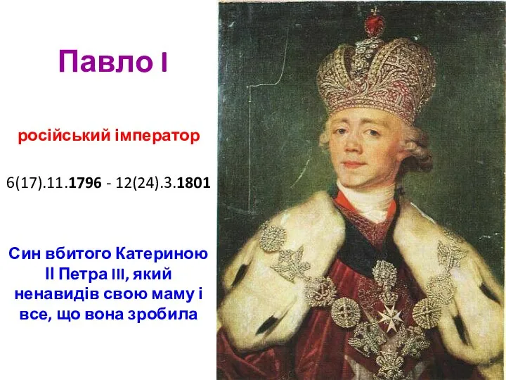Павло I російський імператор 6(17).11.1796 - 12(24).3.1801 Син вбитого Катериною ІІ Петра