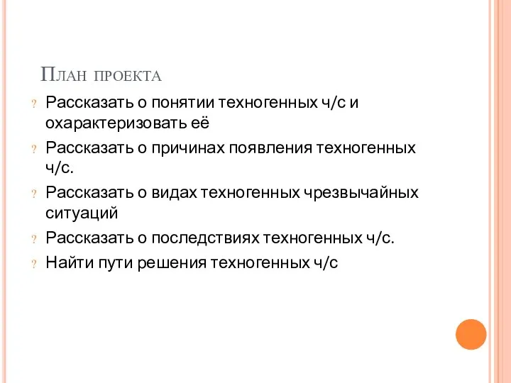 План проекта Рассказать о понятии техногенных ч/с и охарактеризовать её Рассказать о