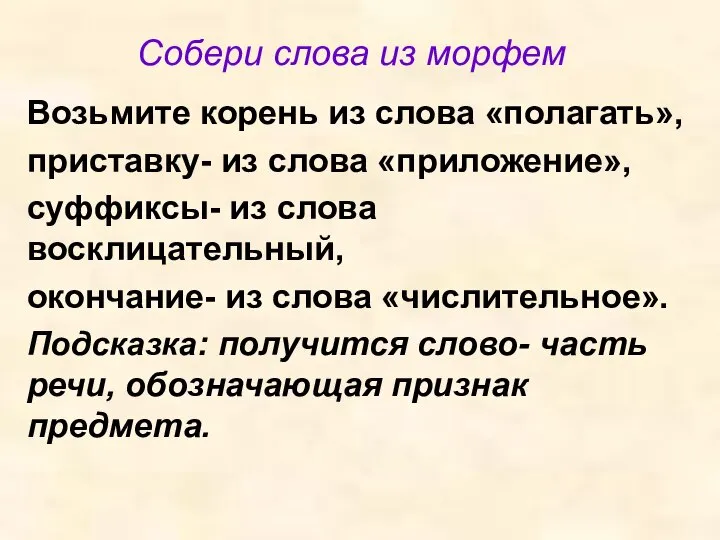 Собери слова из морфем Возьмите корень из слова «полагать», приставку- из слова