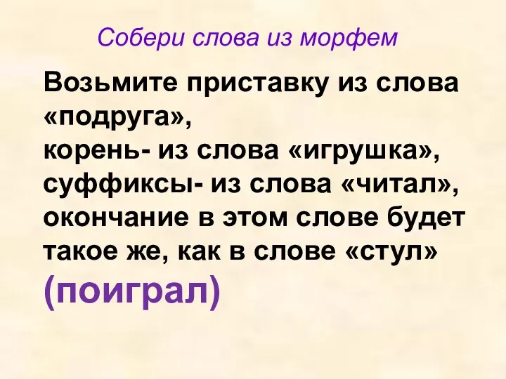 Собери слова из морфем Возьмите приставку из слова «подруга», корень- из слова