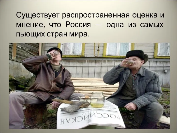 Существует распространенная оценка и мнение, что Россия — одна из самых пьющих стран мира.