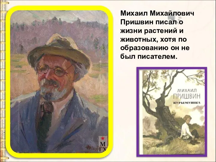 Михаил Михайлович Пришвин писал о жизни растений и животных, хотя по образованию он не был писателем.