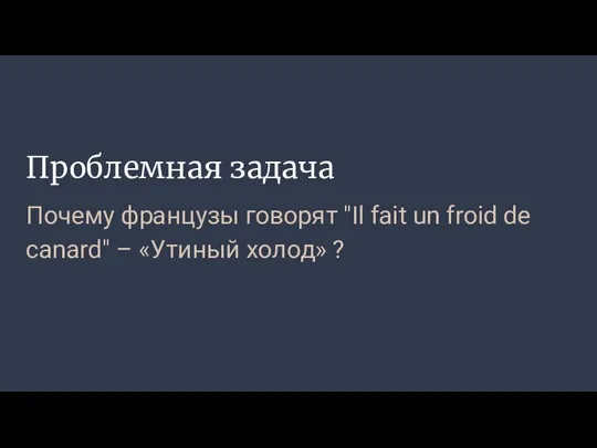 Проблемная задача Почему французы говорят "Il fait un froid de canard" – «Утиный холод» ?