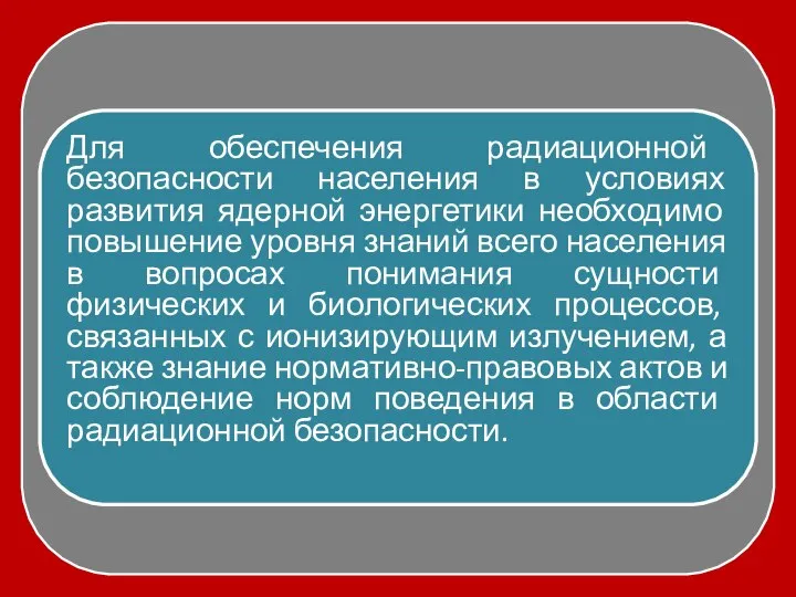 Для обеспечения радиационной безопасности населения в условиях развития ядерной энергетики необходимо повышение