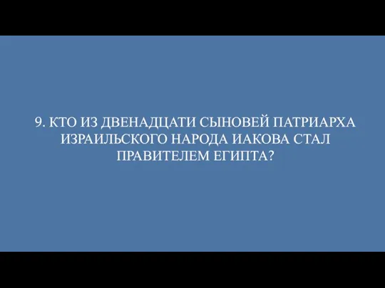 9. КТО ИЗ ДВЕНАДЦАТИ СЫНОВЕЙ ПАТРИАРХА ИЗРАИЛЬСКОГО НАРОДА ИАКОВА СТАЛ ПРАВИТЕЛЕМ ЕГИПТА?