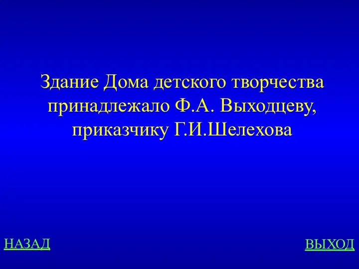 НАЗАД ВЫХОД Здание Дома детского творчества принадлежало Ф.А. Выходцеву, приказчику Г.И.Шелехова