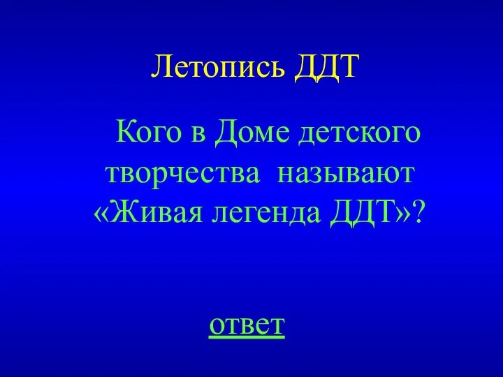 Летопись ДДТ ответ Кого в Доме детского творчества называют «Живая легенда ДДТ»?