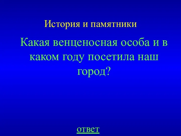 История и памятники Какая венценосная особа и в каком году посетила наш город? ответ