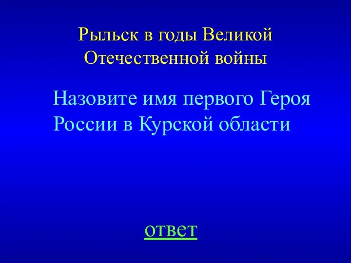 Рыльск в годы Великой Отечественной войны ответ Назовите имя первого Героя России в Курской области