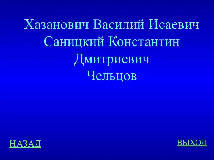 НАЗАД ВЫХОД Хазанович Василий Исаевич Саницкий Константин Дмитриевич Чельцов