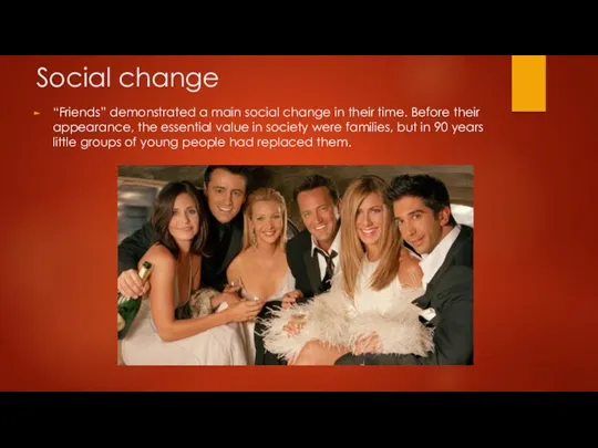 Social change “Friends” demonstrated a main social change in their time. Before