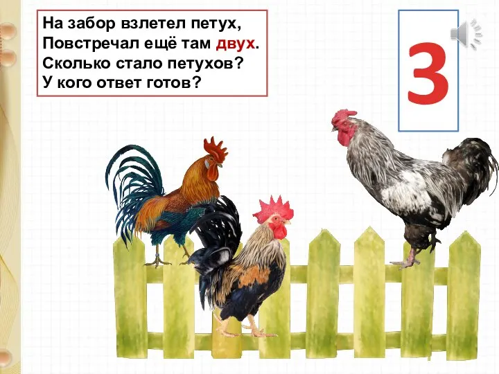 На забор взлетел петух, Повстречал ещё там двух. Сколько стало петухов? У кого ответ готов? 3