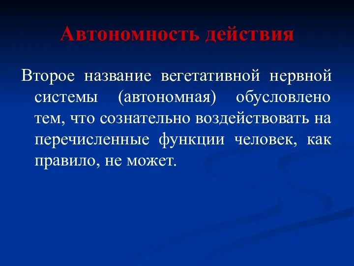 Автономность действия Второе название вегетативной нервной системы (автономная) обусловлено тем, что сознательно