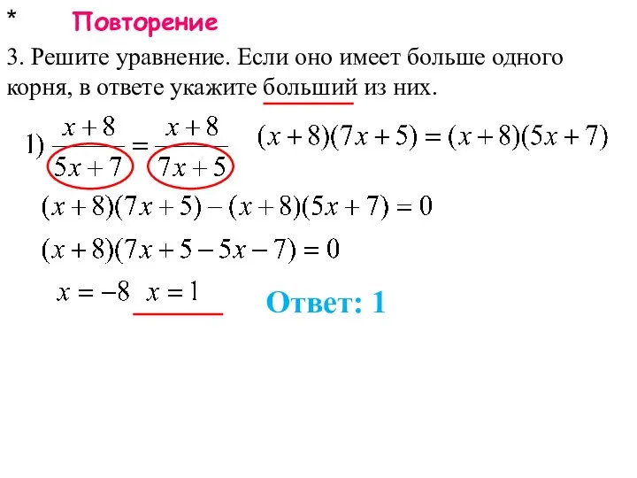 * Повторение 3. Решите уравнение. Если оно имеет больше одного корня, в