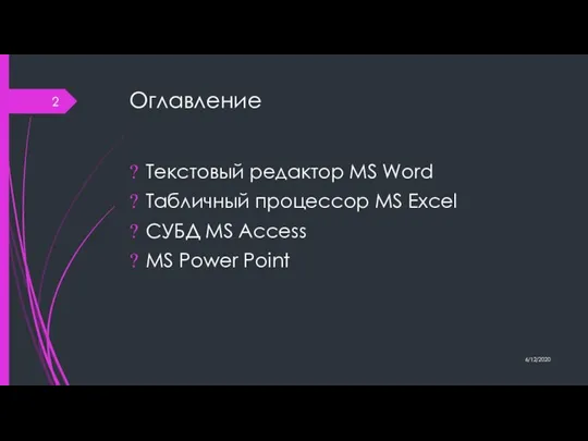 Оглавление Текстовый редактор MS Word Табличный процессор MS Excel СУБД MS Access MS Power Point 6/12/2020