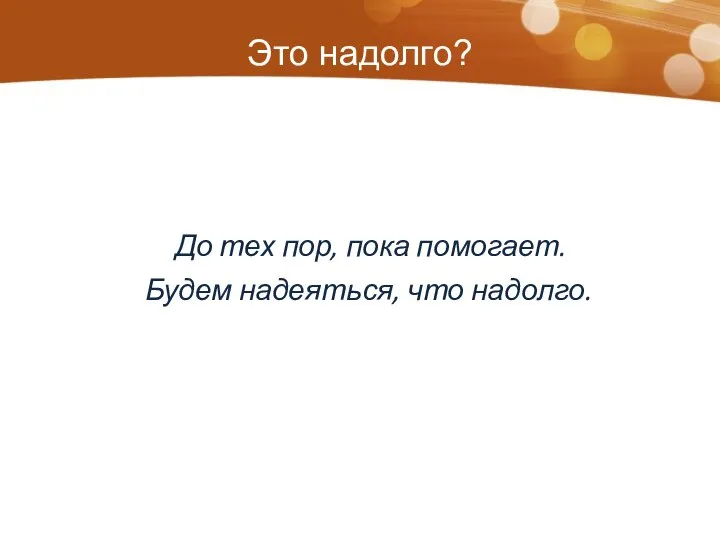 Это надолго? До тех пор, пока помогает. Будем надеяться, что надолго.