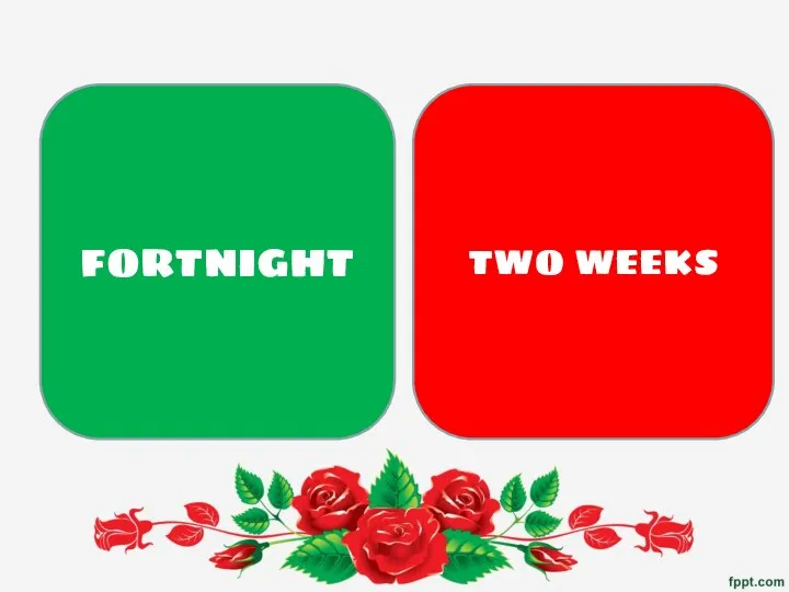FORTNIGHT TWO WEEKS