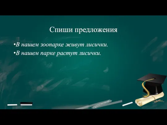 Спиши предложения В нашем зоопарке живут лисички. В нашем парке растут лисички.