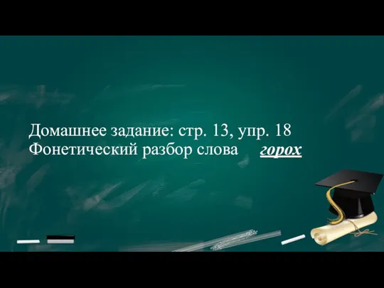 Домашнее задание: стр. 13, упр. 18 Фонетический разбор слова горох