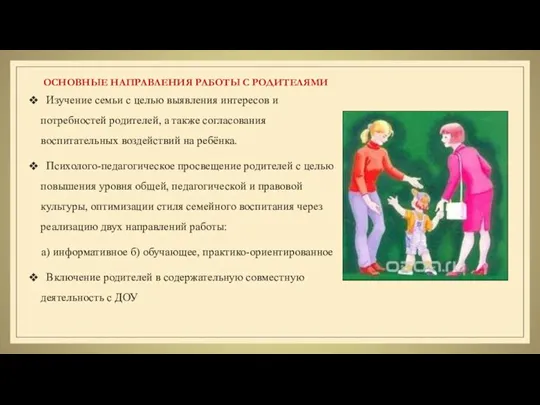 ОСНОВНЫЕ НАПРАВЛЕНИЯ РАБОТЫ С РОДИТЕЛЯМИ Изучение семьи с целью выявления интересов и