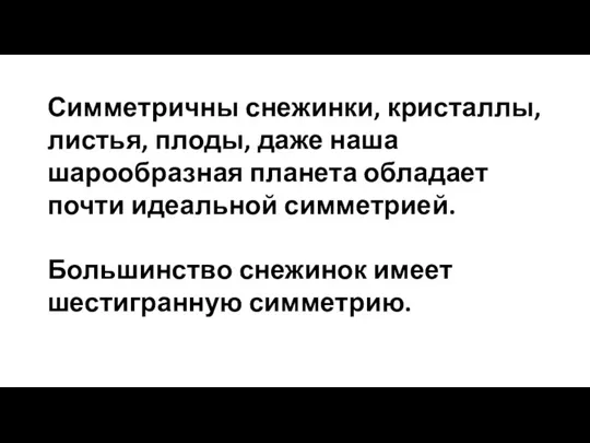 Симметричны снежинки, кристаллы, листья, плоды, даже наша шарообразная планета обладает почти идеальной