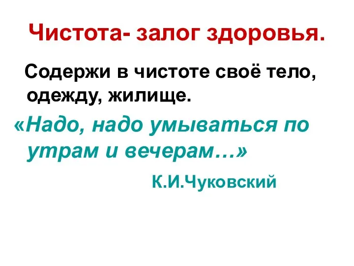 Чистота- залог здоровья. Содержи в чистоте своё тело, одежду, жилище. «Надо, надо