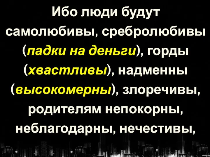 Ибо люди будут самолюбивы, сребролюбивы (падки на деньги), горды (хвастливы), надменны (высокомерны),