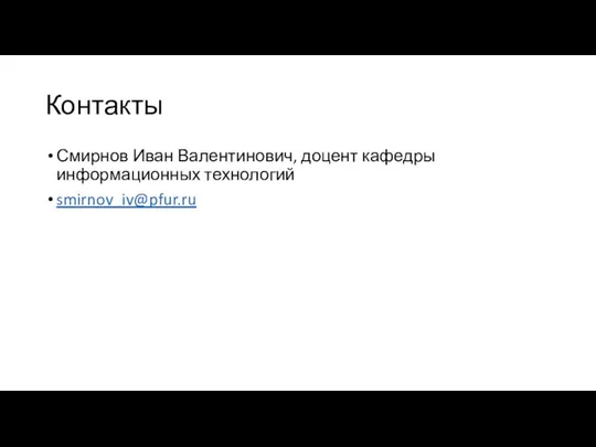 Контакты Смирнов Иван Валентинович, доцент кафедры информационных технологий smirnov_iv@pfur.ru