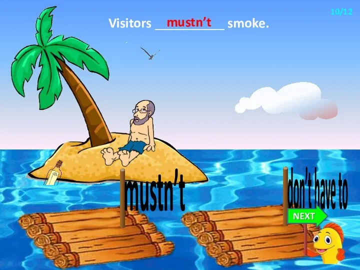 Visitors __________ smoke. mustn’t 10/12