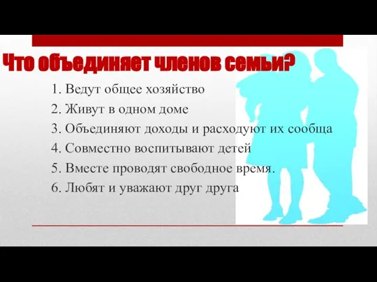 Что объединяет членов семьи? 1. Ведут общее хозяйство 2. Живут в одном