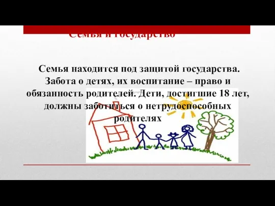 Семья находится под защитой государства. Забота о детях, их воспитание – право