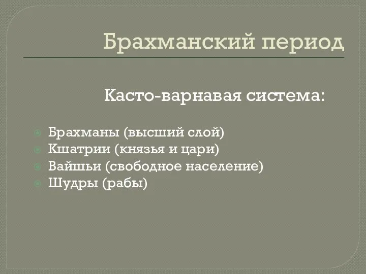 Брахманский период Касто-варнавая система: Брахманы (высший слой) Кшатрии (князья и цари) Вайшьи (свободное население) Шудры (рабы)