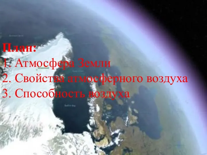 План: 1. Атмосфера Земли 2. Свойства атмосферного воздуха 3. Способность воздуха