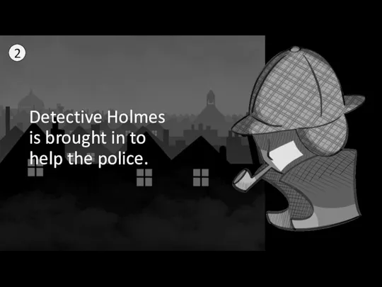 Detective Holmes is brought in to help the police. 2