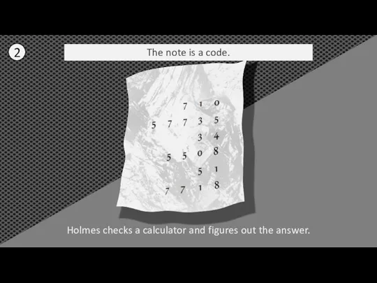 The note is a code. Holmes checks a calculator and figures out the answer. 2