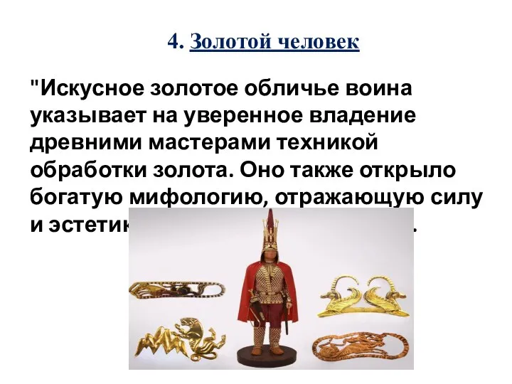 4. Золотой человек "Искусное золотое обличье воина указывает на уверенное владение древними