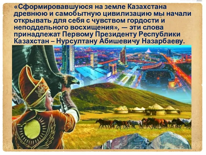 «Сформировавшуюся на земле Казахстана древнюю и самобытную цивилизацию мы начали открывать для