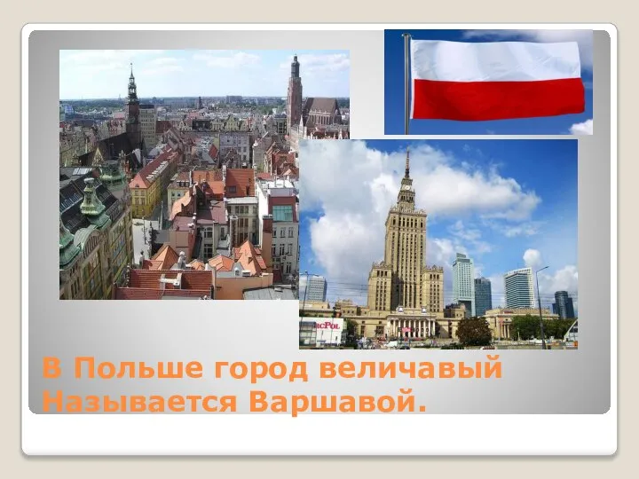 В Польше город величавый Называется Варшавой.