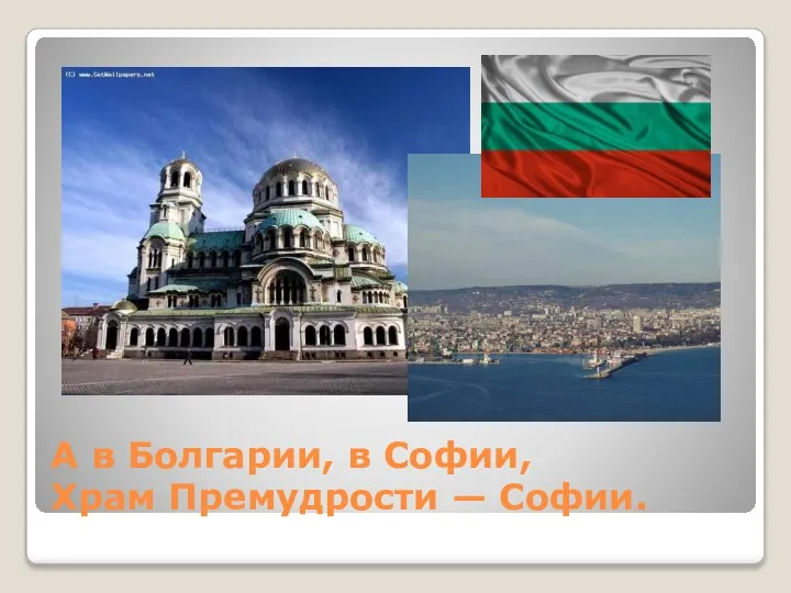 А в Болгарии, в Софии, Храм Премудрости — Софии.