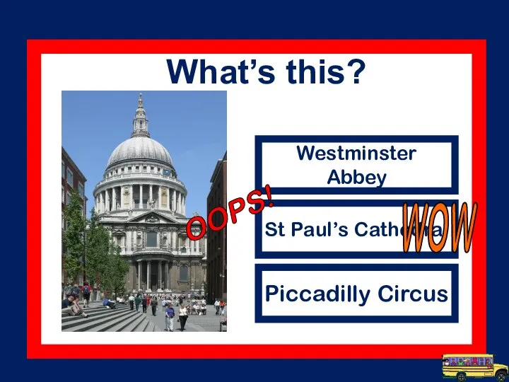 What’s this? Westminster Abbey St Paul’s Cathedral Piccadilly Circus WOW OOPS!