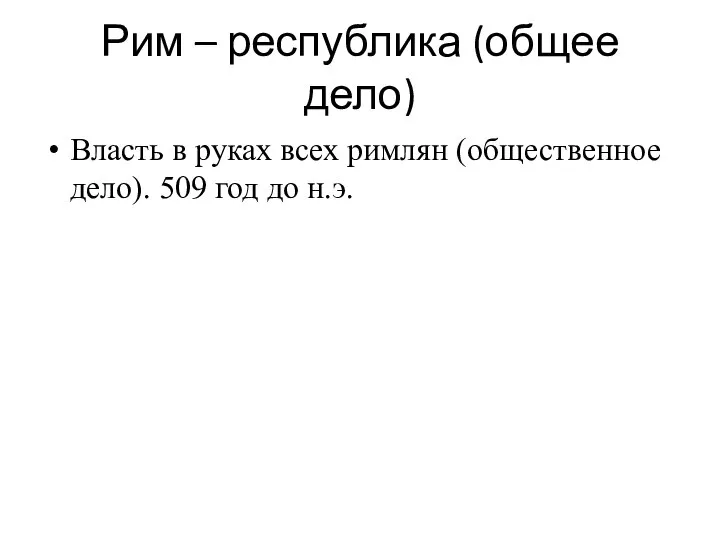 Рим – республика (общее дело) Власть в руках всех римлян (общественное дело). 509 год до н.э.